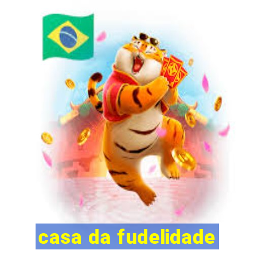 casa da fudelidade